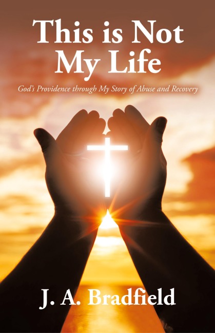 This is Not My Life: God's Providence through My Story of Abuse and Recovery