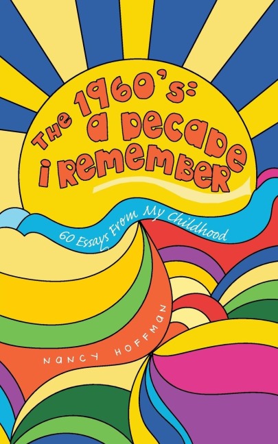 THE 1960s: A DECADE I REMEMBER: 60 Essays From My Childhood