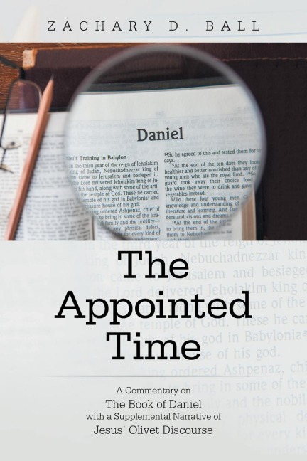 The Appointed Time: A Commentary on The Book of Daniel with a Supplemental Narrative  of Jesus' Olivet Discourse