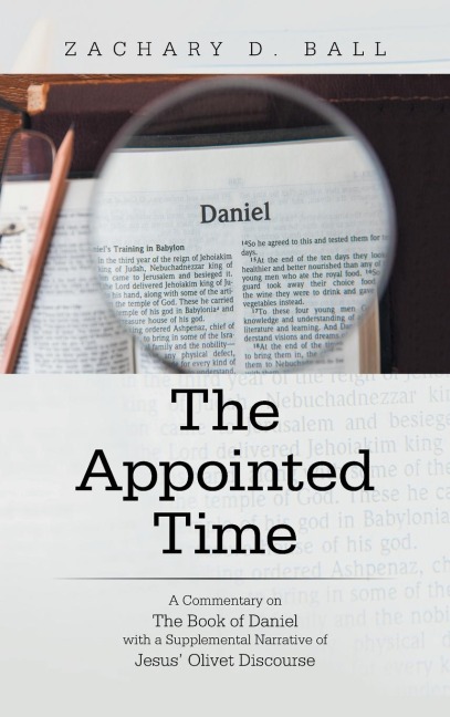 The Appointed Time: A Commentary on The Book of Daniel with a Supplemental Narrative  of Jesus' Olivet Discourse