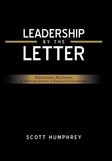 Leadership by the Letter: Bold Lessons. Big Impact. A Yearlong Journey to Empowered Leadership