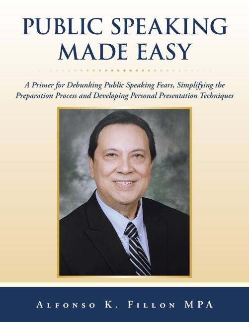 Public Speaking Made Easy: A Primer for Debunking Public Speaking Fears,  Simplifying the Preparation Process and Developing Personal Presentation Techniques