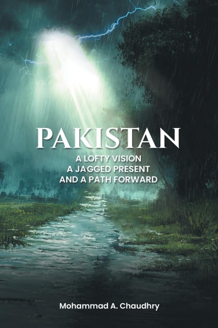 Pakistan: A Lofty Vision, A Jagged Present And A Path Forward