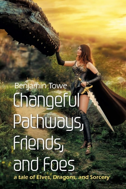 Changeful Pathways, Friends, and Foes: a tale of Elves, Dragons, and Sorcery
