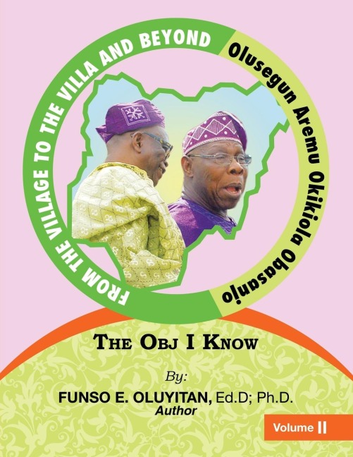 FROM THE VILLAGE TO THE VILLA AND BEYOND OLUSEGUN AREMU OKIKIOLA OBASANJO: The Obj I Know