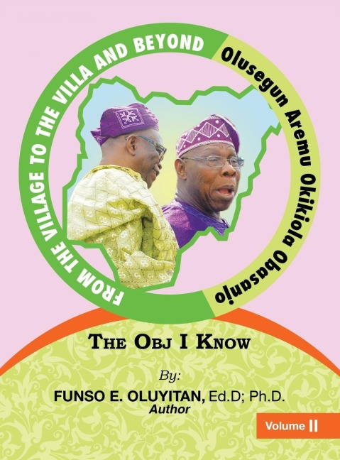 FROM THE VILLAGE TO THE VILLA AND BEYOND OLUSEGUN AREMU OKIKIOLA OBASANJO: The Obj I Know