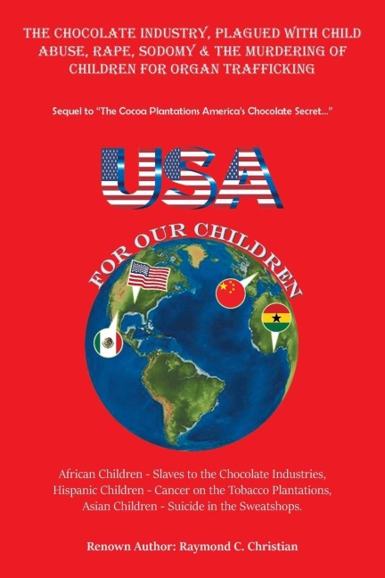 The Chocolate Industry, Plagued with Child Abuse, Rape,         Sodomy & the Murdering of Children for Organ Trafficking: Sequel to "The Cocoa Plantations America's Chocolate Secret..."