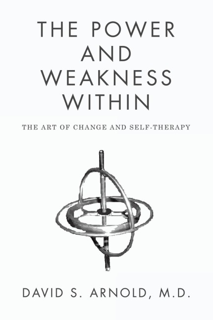 The Power AND Weakness Within: THE ART OF CHANGE AND SELF-THERAPY