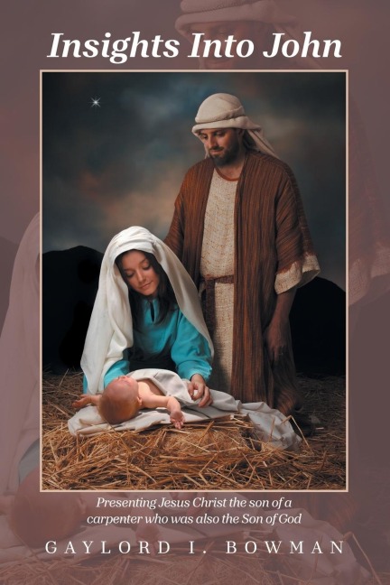 Insights Into John: Presenting Jesus Christ              the son of a carpenter              who was also the Son of God