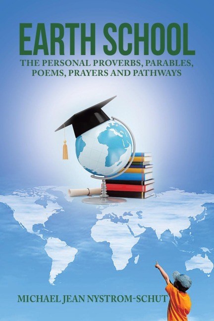 Earth School: The Personal Proverbs, Parables, Poems, Prayers and Pathways