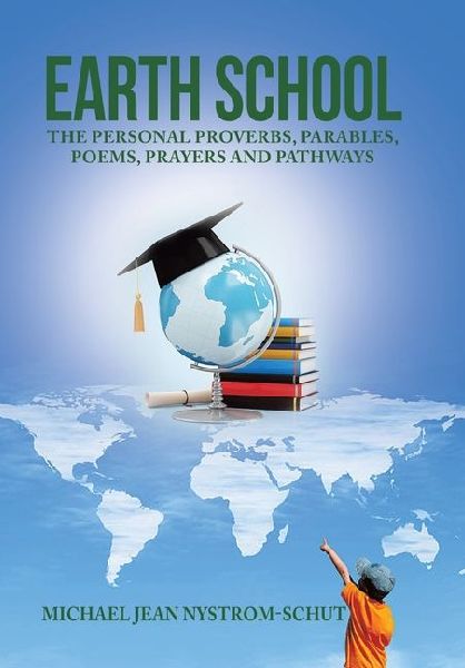 Earth School: The Personal Proverbs, Parables, Poems, Prayers and Pathways