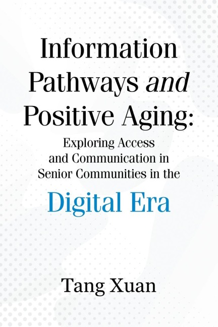 Information Pathways and Positive Aging: Exploring Access and Communication in Senior Communities in the Digital Era