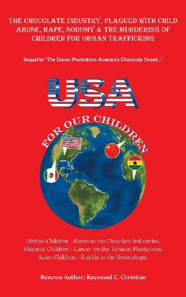 The Chocolate Industry, Plagued with Child Abuse, Rape,         Sodomy & the Murdering of Children for Organ Trafficking: Sequel to "The Cocoa Plantations America's Chocolate Secret..."