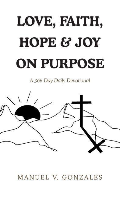 LOVE, FAITH, HOPE & JOY ON PURPOSE: A 366-Day Daily Devotional