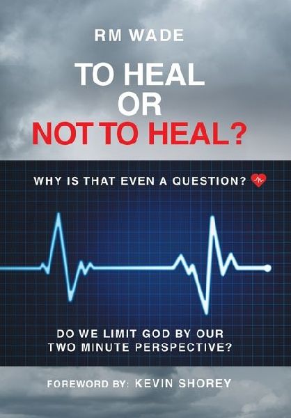 To Heal or Not to Heal?: Why Is That Even A Question? Do We Limit God By Our Two-Minute Perspective?