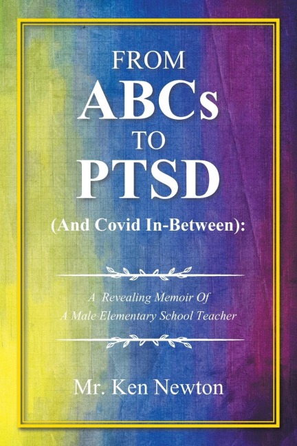 From ABCs to PTSD  (And Covid In-Between): : A  Revealing Memoir Of A Male Elementary School Teacher