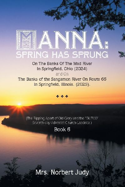 MANNA: Spring Has Sprung On The Banks Of The Mad River In Springfield, Ohio (2024) and On The Banks of the Sangamon River On Route 66 In Springfield, Illinois. (2025).: (The Ripping Apart of Old Glory and the BUTOO Seventh-day Adventist Church-Laodicea.
