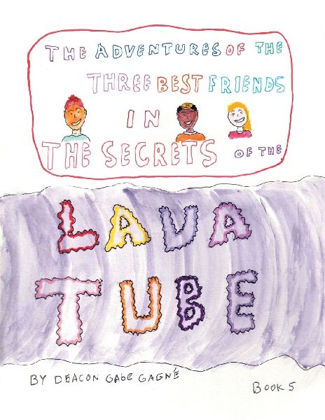 The Adventures of the Three Best Friends in The Secrets of the Lava Tube: Book 5