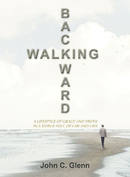 Walking Backward: A Lifestyle of Grace and Truth in a World Full of Law and Lies