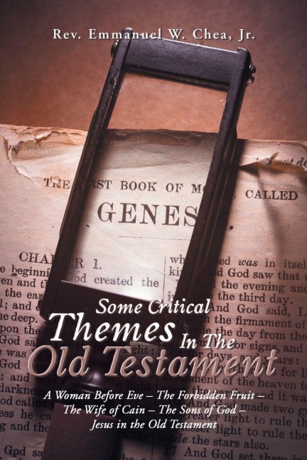 Some Critical Themes In The Old Testament: A Woman Before Eve - The Forbidden Fruit - The Wife of Cain - The Sons of God - Jesus in the Old Testament