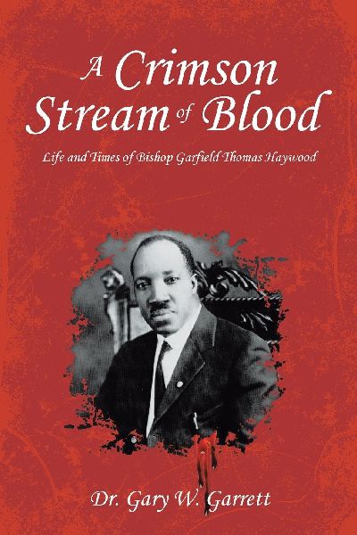 A Crimson Stream of Blood: Life and Times of Bishop Garfield Thomas Haywood