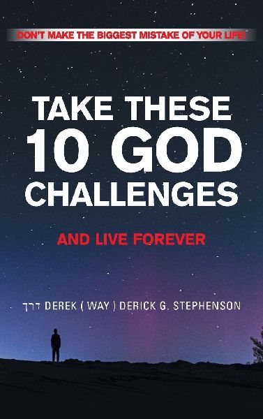 TAKE THESE 10 GOD CHALLENGES AND LIVE FOREVER: DONT MAKE THE BIGGEST MISTAKE OF YOUR LIFE