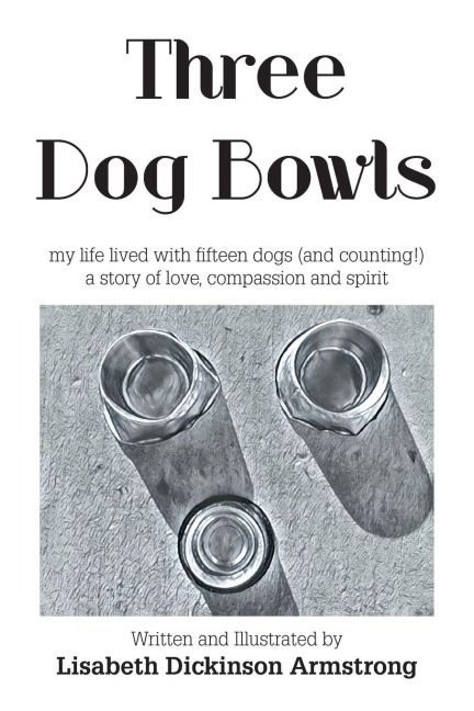 Three Dog Bowls: my life lived with fifteen dogs (and counting!) a story of love, compassion and spirit