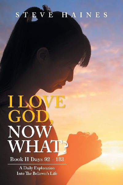 I LOVE GOD, NOW WHAT? Book II Days 92 - 183: A Daily Exploration Into The Believers Life