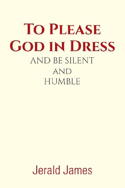 To Please God in  Dress: AND BE SILENT and HUMBLE