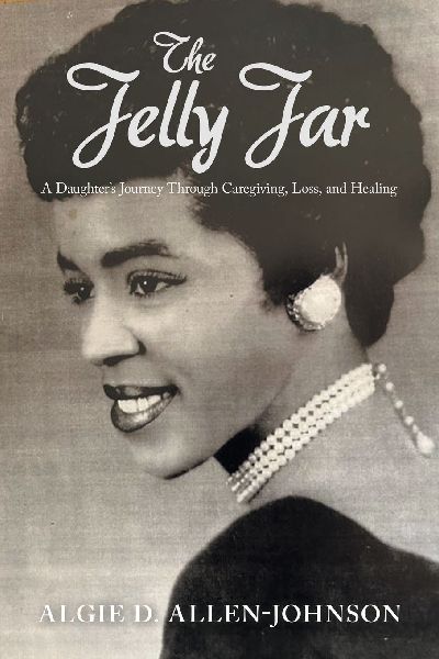 The Jelly Jar: A Daughters Journey Through Caregiving, Loss, and Healing