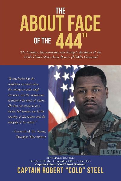 The ABOUT FACE Of The 444th: The Collapse, Reconstruction and Rising to Readiness Of the 444th United States Army Reserve (USAR) Command