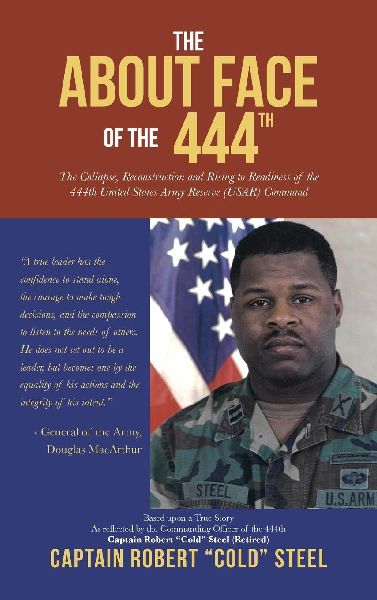 The ABOUT FACE Of The 444th: The Collapse, Reconstruction and Rising to Readiness Of the 444th United States Army Reserve (USAR) Command