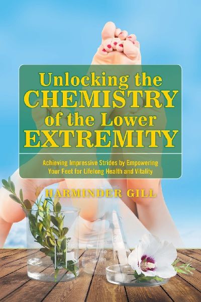 Unlocking the Chemistry  of the Lower Extremity: Achieving Impressive Strides  by Empowering Your Feet for  Lifelong Health and Vitality
