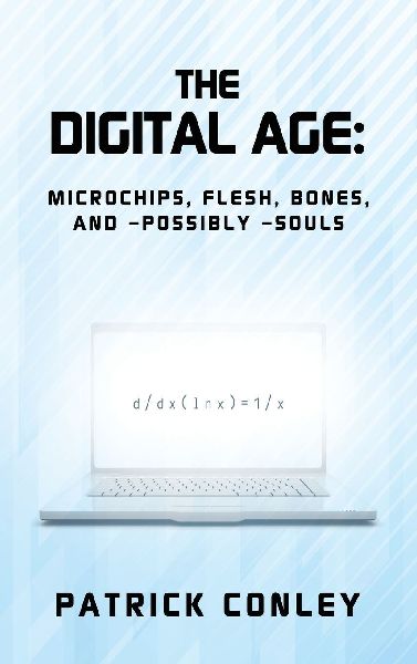 THE DIGITAL AGE: MICROCHIPS,  FLESH, BONES,      AND -POSSIBLY -SOULS