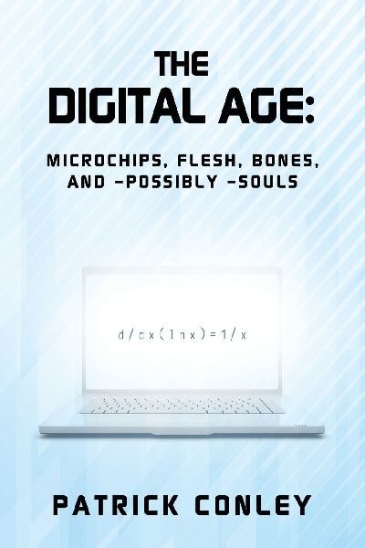THE DIGITAL AGE: MICROCHIPS,  FLESH, BONES,      AND -POSSIBLY -SOULS