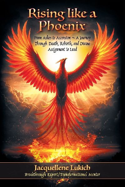 Rising Like a Phoenix: From Ashes to Ascension ~ A Journey Through Death, Rebirth, and Divine Assignment to Lead