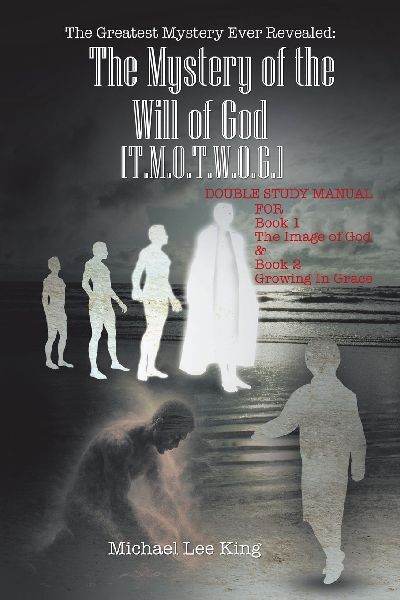 The Greatest Mystery Ever Revealed: The Mystery of the Will of God  [T.M.O.T.W.O.G.]: DOUBLE STUDY MANUAL  FOR   Book 1 The Image of God  &  Book 2  Growing In Grace
