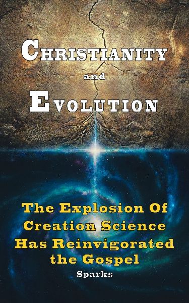 Christianity and Evolution: The Explosion of Creation Science Has Reinvigorated the Gospel