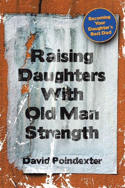 Raising Daughters With Old Man Strength: Becoming Your Daughters Best Dad
