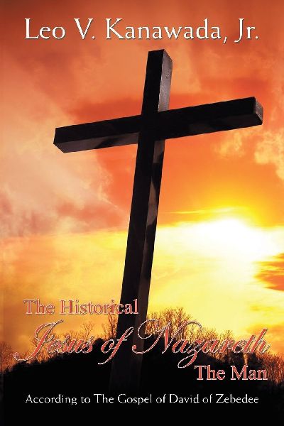 The Historical Jesus of Nazareth  The Man: According to The Gospel of David of Zebedee