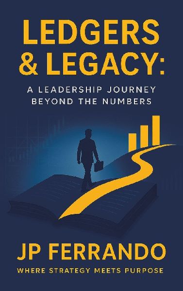 Ledgers & Legacy: : A Leadership Journey Beyond the Numbers