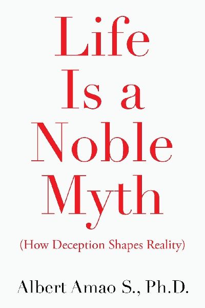 Life Is a Noble Myth: (How Deception Shapes Reality)