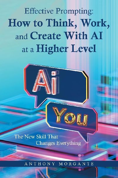 Effective Prompting: How to Think, Work, and Create With AI at a Higher Level: The New Skill That Changes Everything