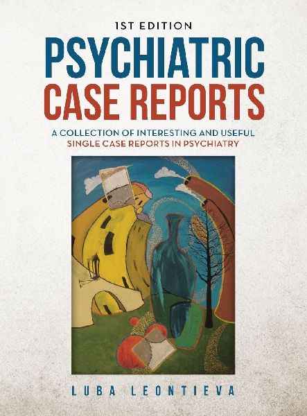 Psychiatric Case Reports: A Collection of Interesting and Useful Single Case Reports in Psychiatry