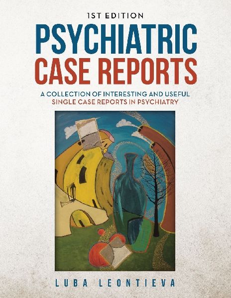 Psychiatric Case Reports: A Collection of Interesting and Useful Single Case Reports in Psychiatry