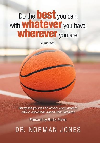 Do the best you can; with whatever you have; wherever you are!: A memoir