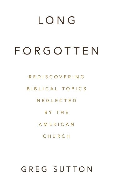 Long Forgotten: Rediscovering Biblical Topics Neglected by the American Church