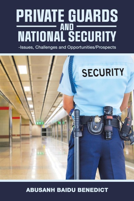 Private Guards and National Security: : -Issues, Challenges and Opportunities/Prospects