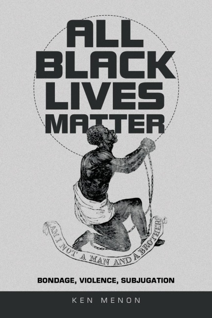 All Black Lives Matter: Bondage, Violence, Subjugation