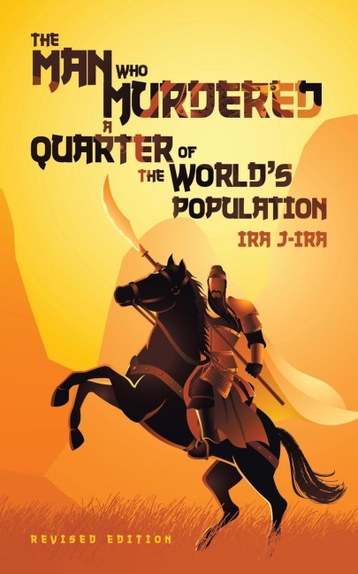The Man Who Murdered a Quarter of The Worlds Population: Revised Edition